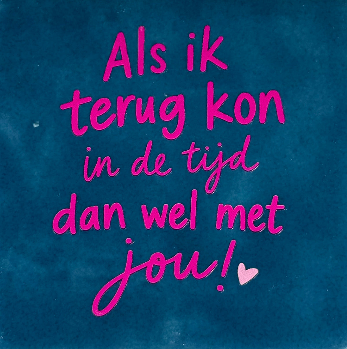 Quote tegeltje 'als ik terug kon in de tijd, dan wel met jou' donkerblauw/knalroze(warmroze)
