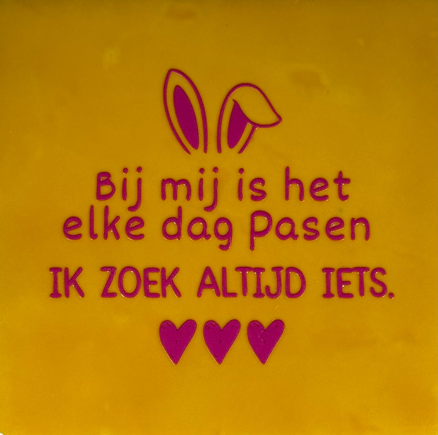 Quote tegeltje 'bij mij is het elke dag..ik zoek altijd iets' geel/knalroze