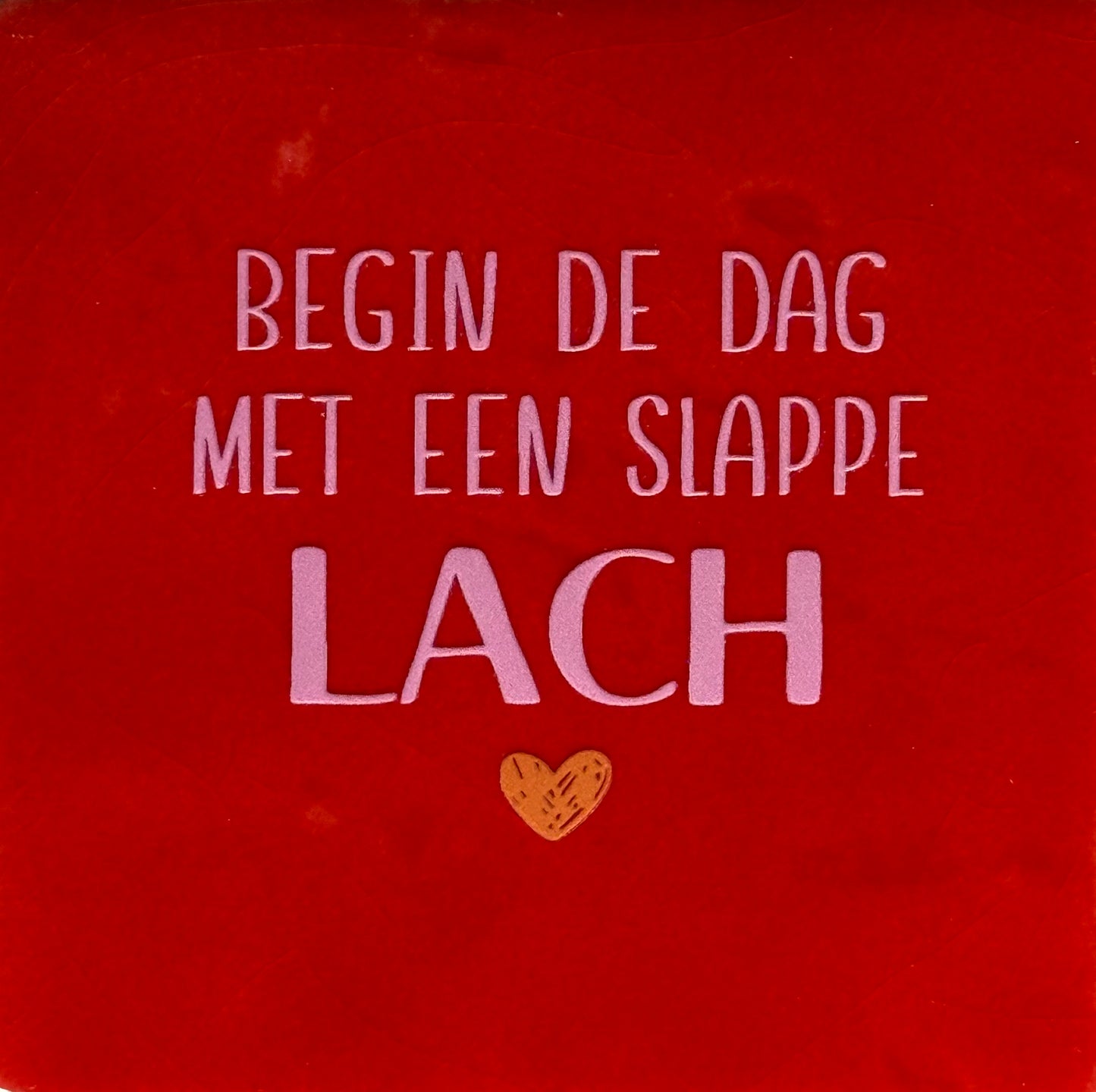 Quote tegeltje 'begin de dag met een slappe lach' rood/warmroze(oranje)