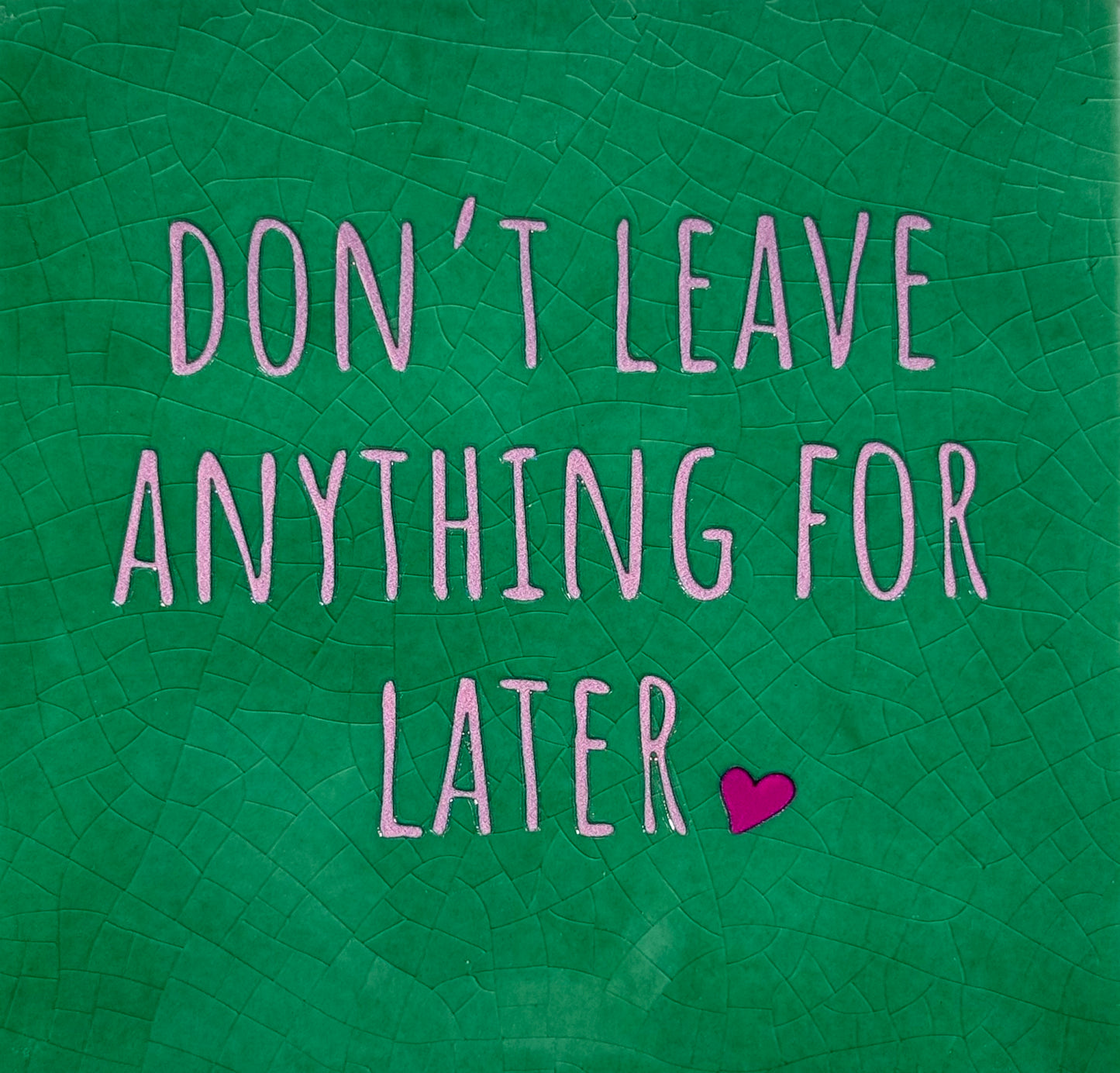 Quote tegeltje 'don't leave anything for later' hardgroen/warmroze (knalroze)