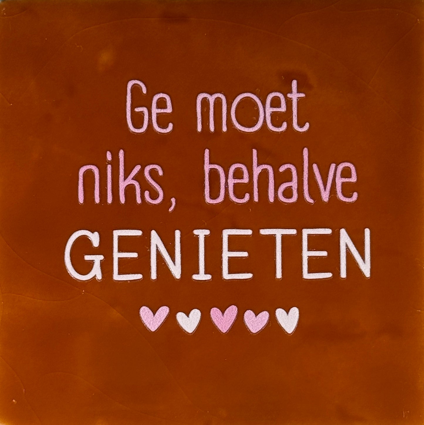 Quote tegeltje 'ge moet niks, behalve genieten' terra/combi 2