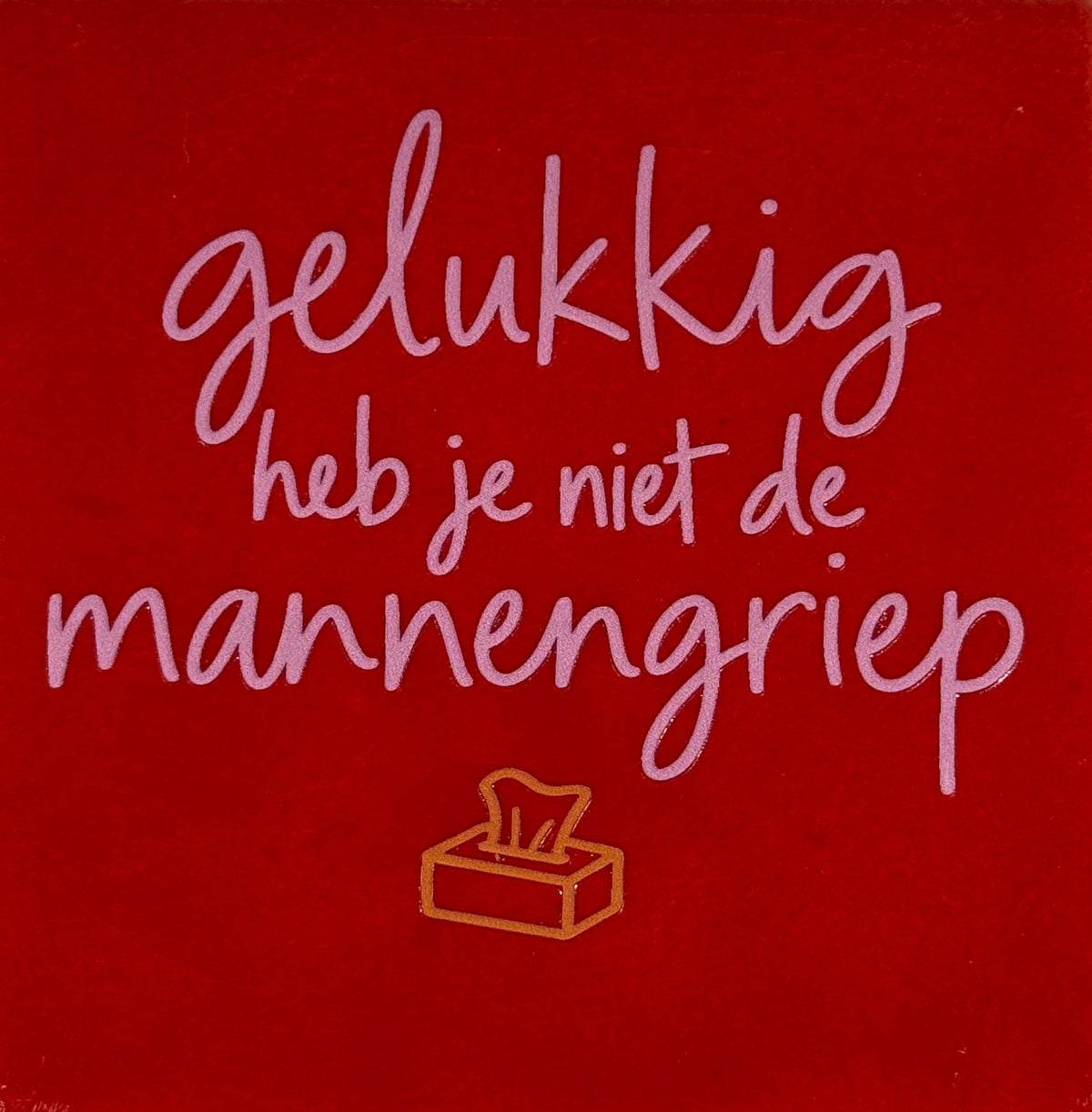 Quote tegeltje 'gelukkig heb je niet de mannengriep' rood/warmroze(oranje)