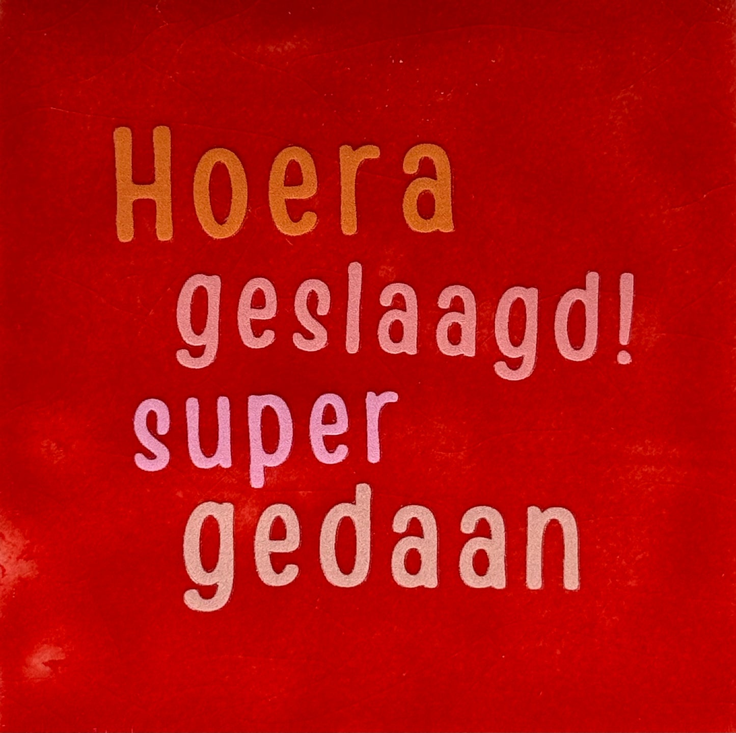 Quote tegeltje 'hoera geslaagd super gedaan' rood/oranje(zalm-nude roze- warmroze)
