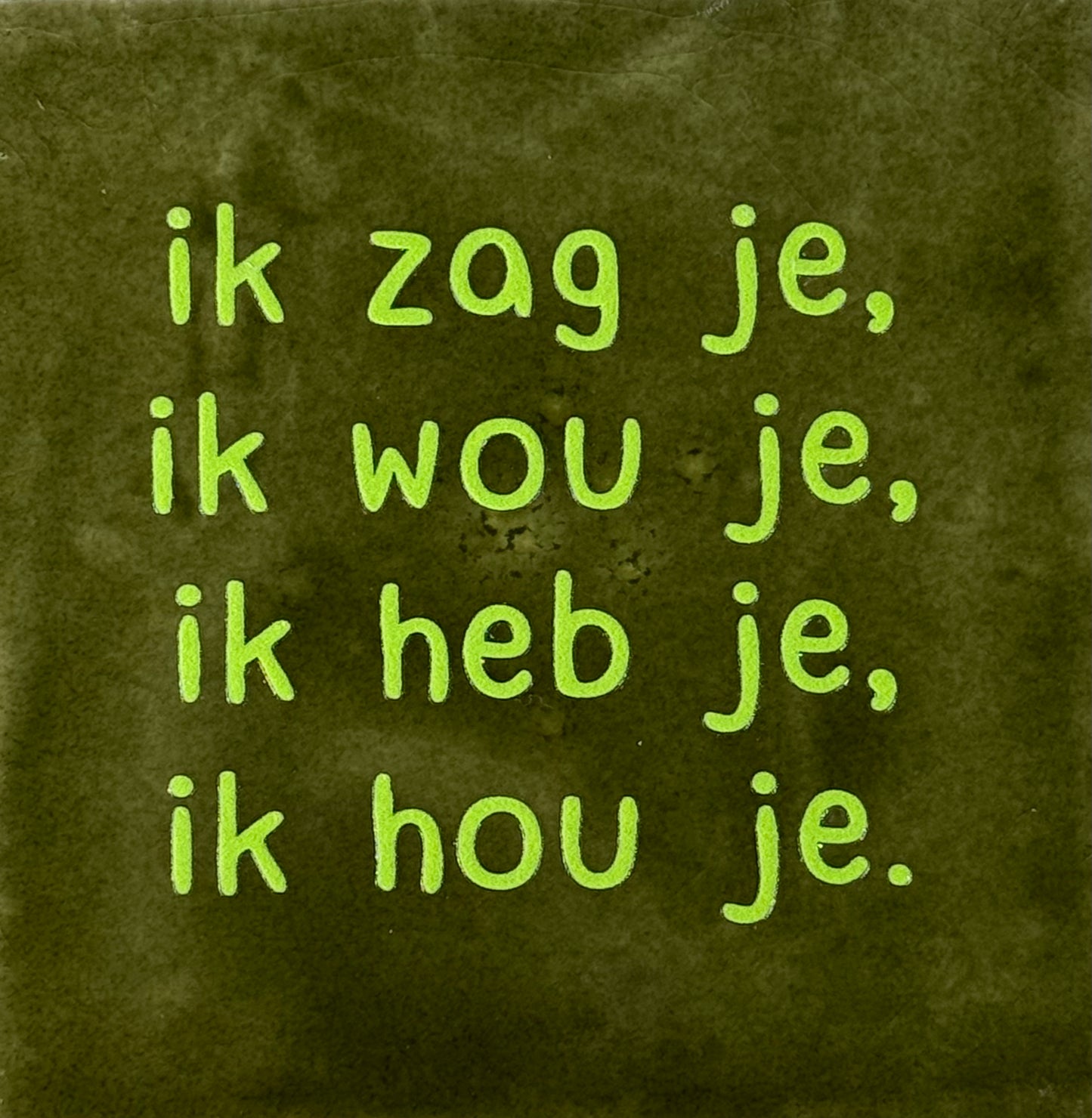Quote tegeltje 'ik zag je-ik wou je-ik heb je-ik hou je' olijf/lime