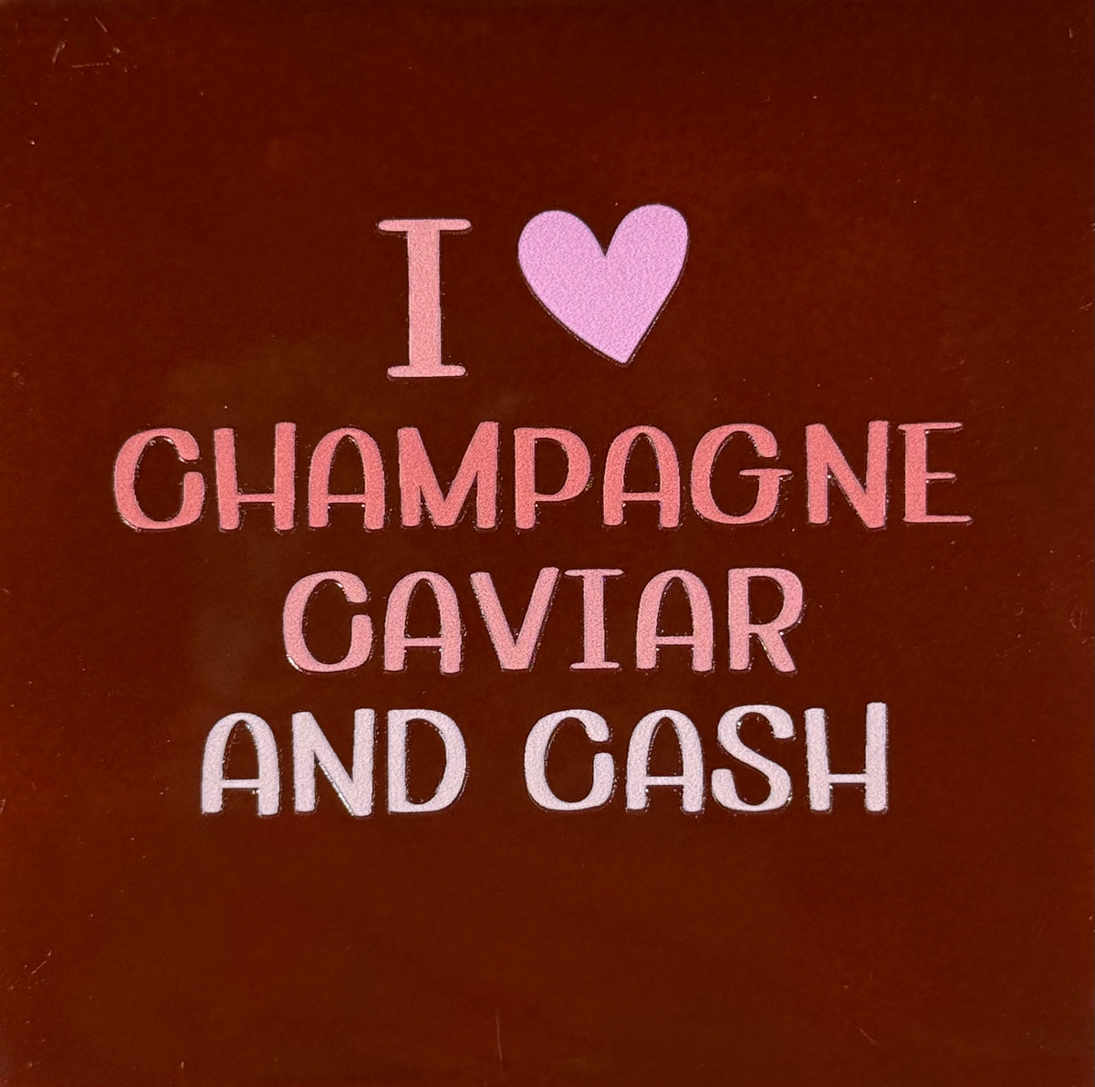 Quote tegeltje 'I (hartje) champagne caviar and cash' kastanje/combi 6
