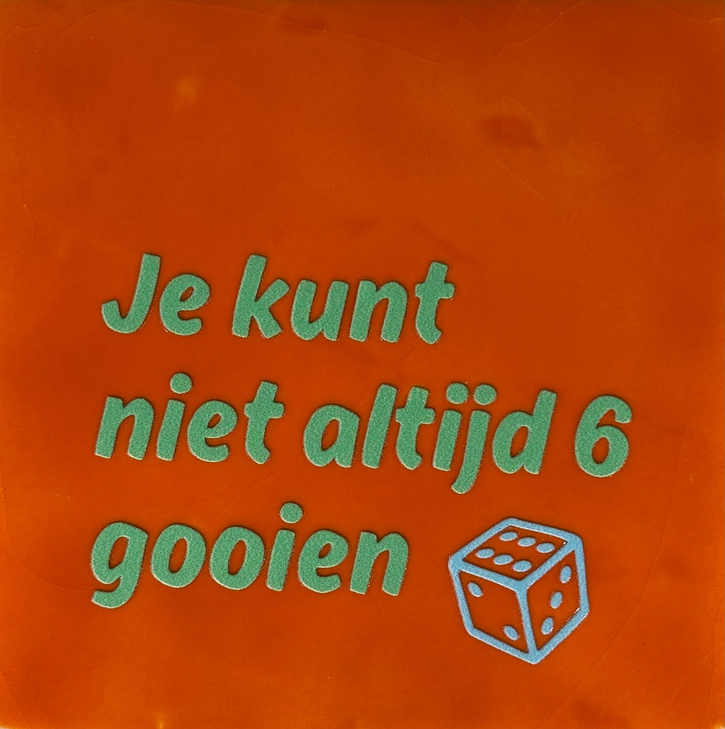 Quote tegeltje 'je kunt niet altijd 6 gooien' oranje/mint (warmblauw)