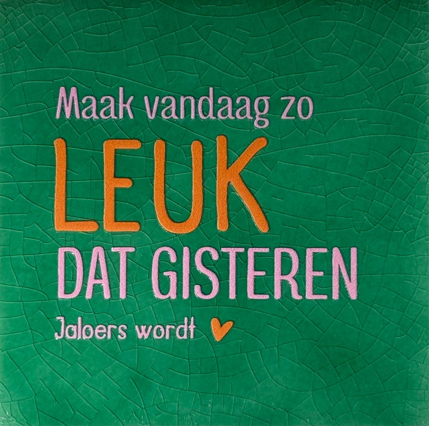 Quote tegeltje 'maak vandaag zo leuk...' hardgroen/oranje(warmroze)