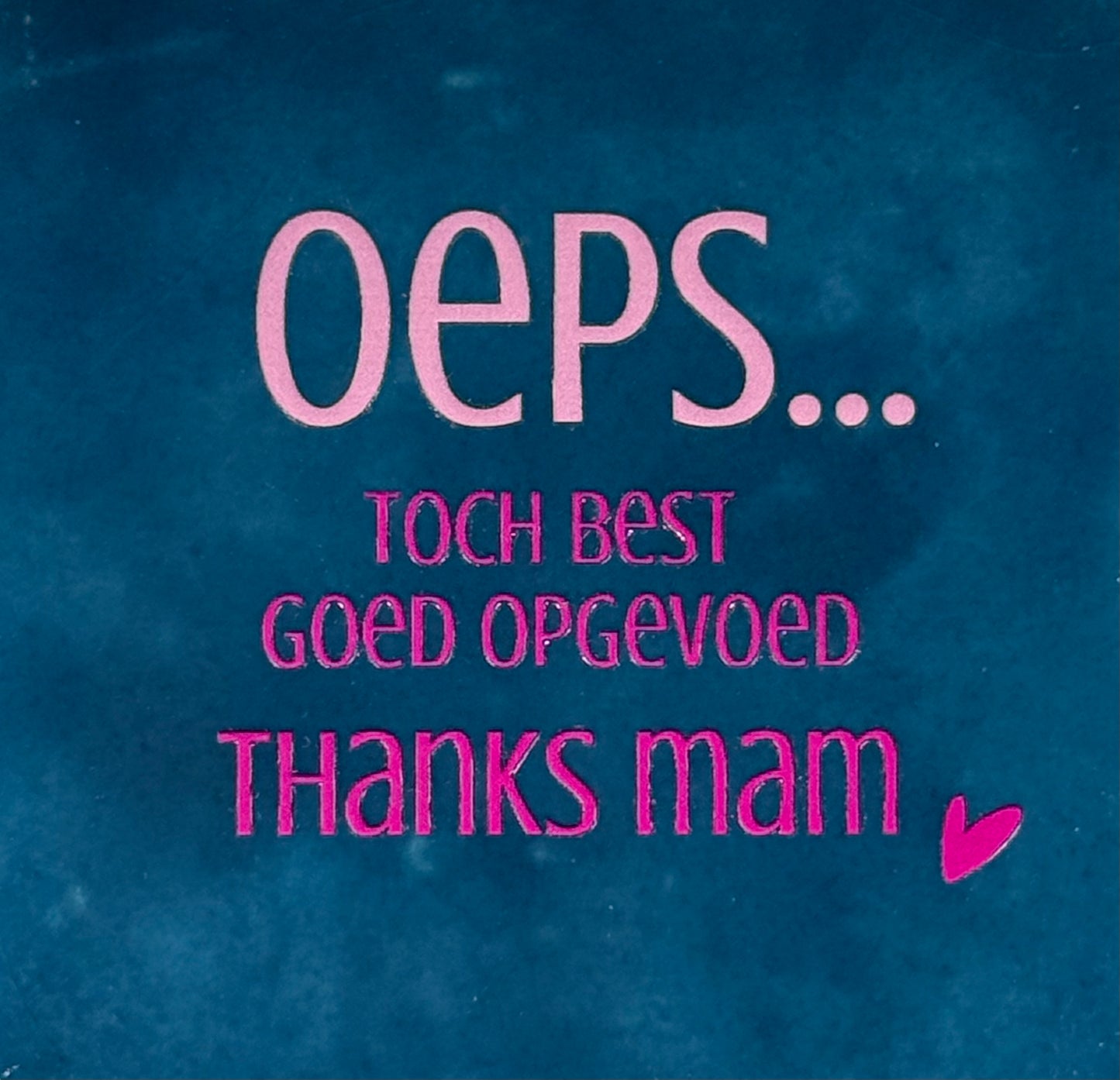 Quote tegeltje 'oeps..toch best goed opgevoed thanks mam' donkerblauw/warmroze(knalroze)
