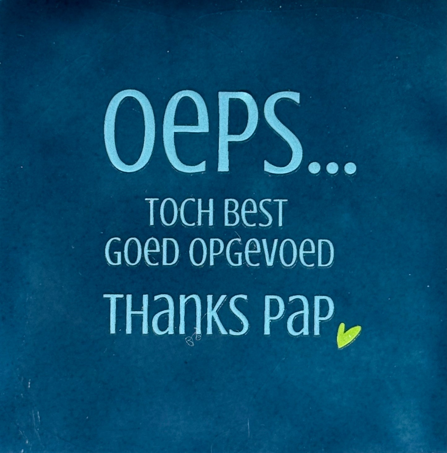 Quote tegeltje 'oeps...toch best opgevoed thanks pap' donkerblauw/warmblauw(lime)