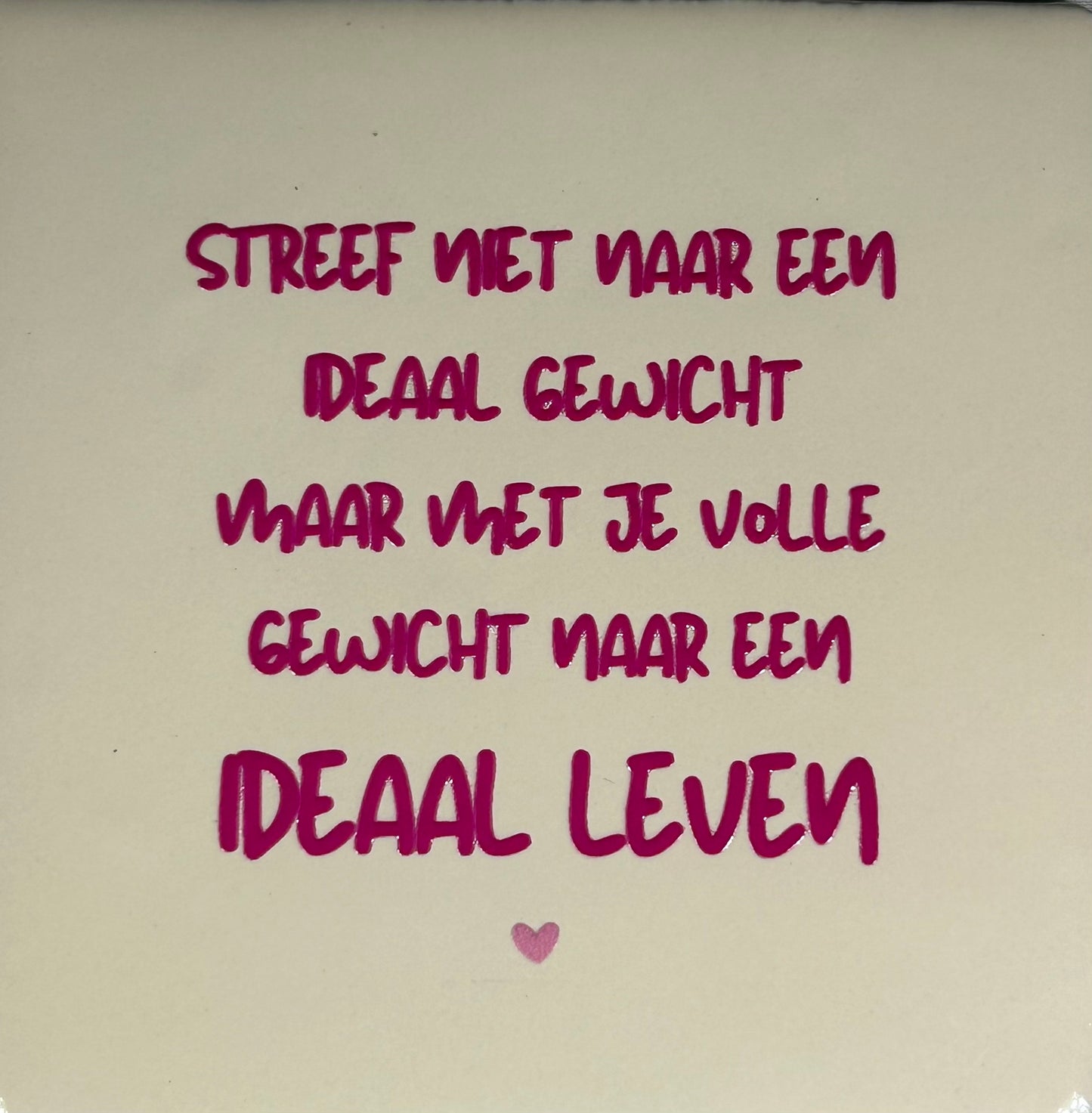 Quote tegeltje 'streef niet naar een ideaal gewicht... creme/knalroze