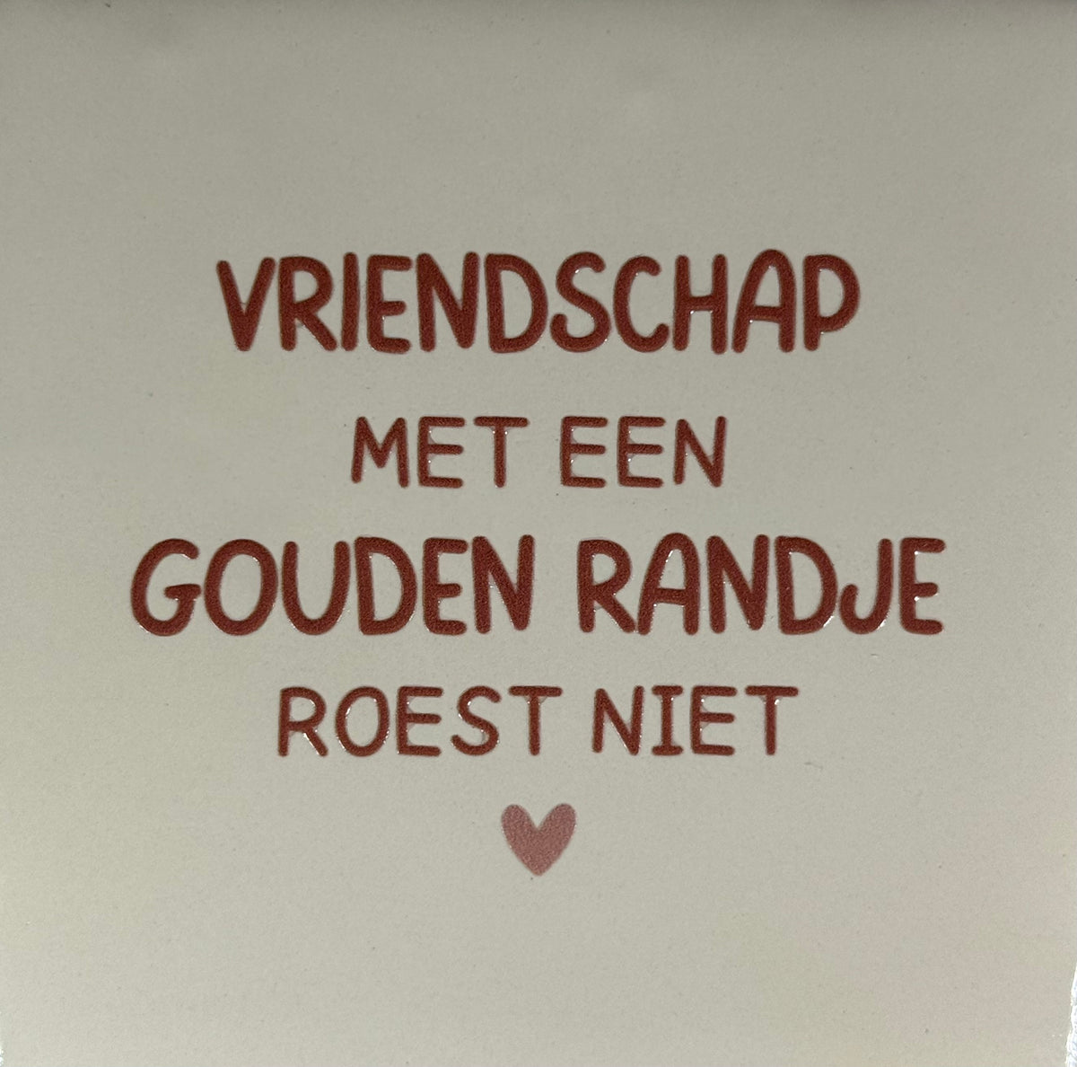 Quote tegeltje 'vriendschap met een gouden randje roest niet' creme/taupe(nude roze)
