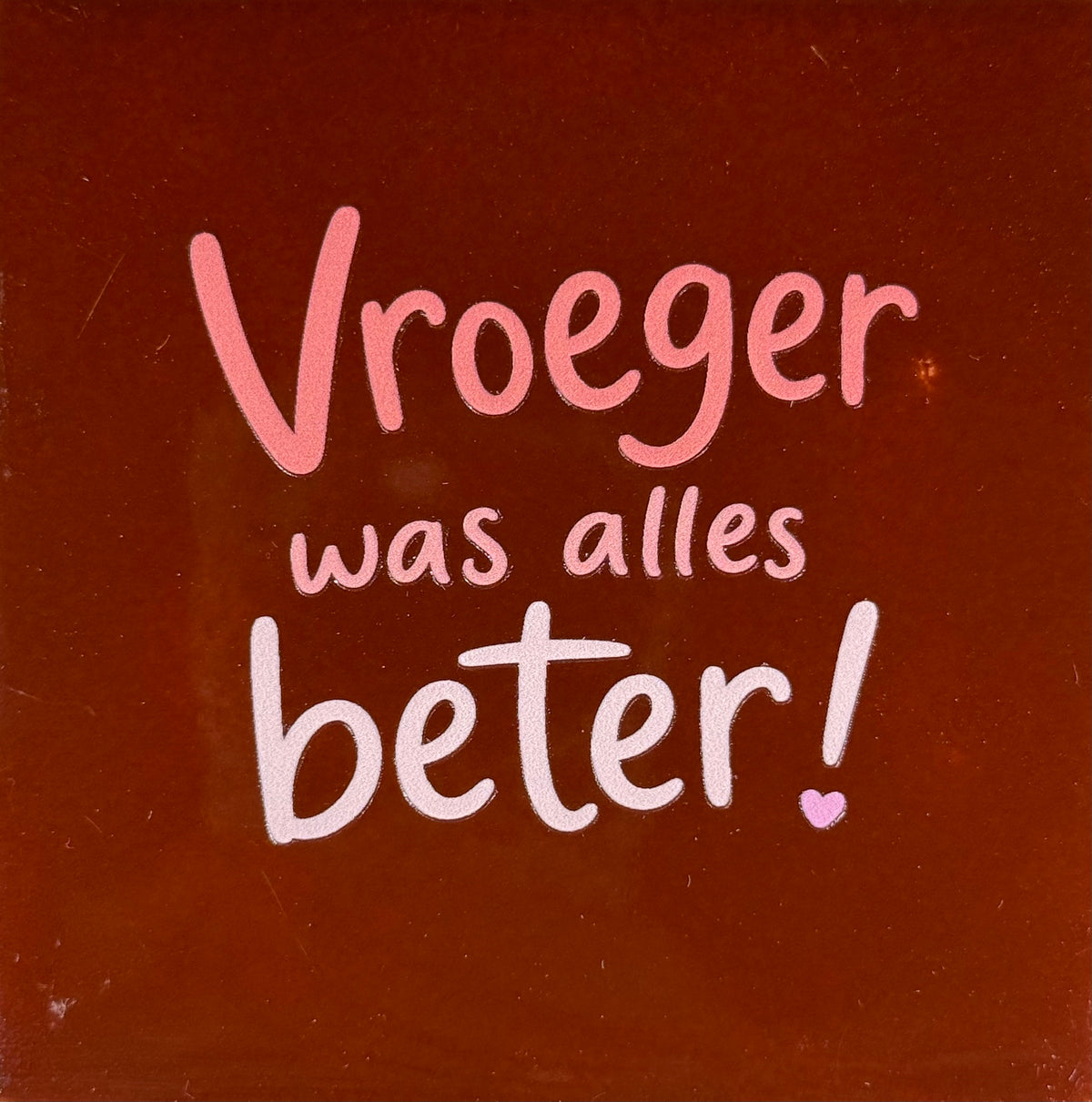 Quote tegeltje 'vroeger was alles beter' kastanje/combi 6
