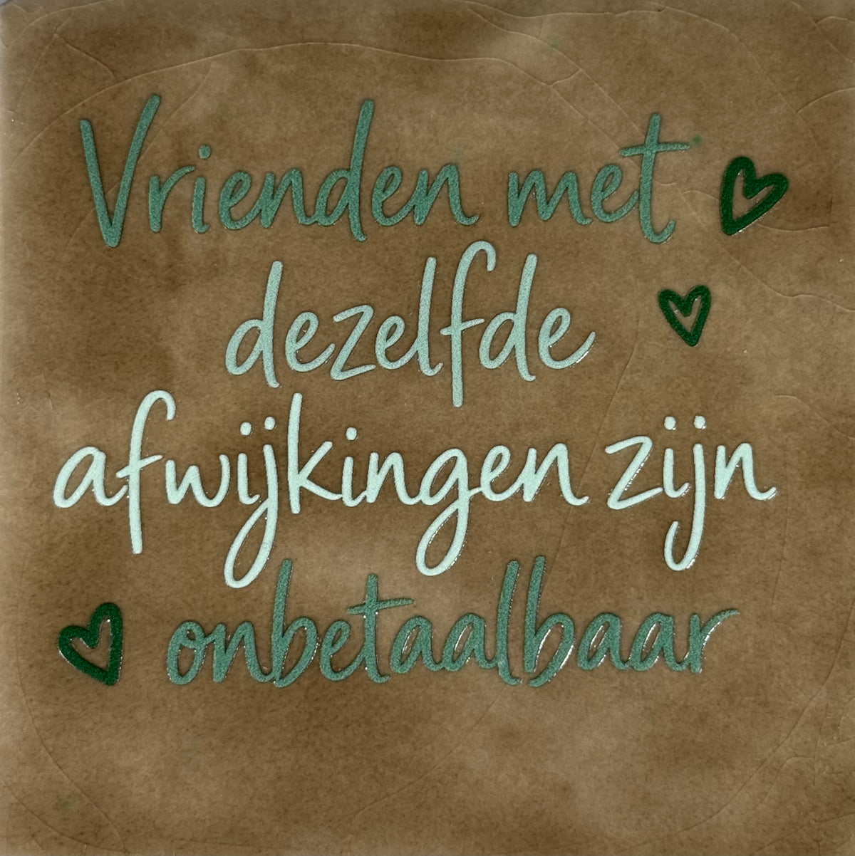 Quote tegeltje 'vrienden met dezelfde afwijking..' taupe/combi 11
