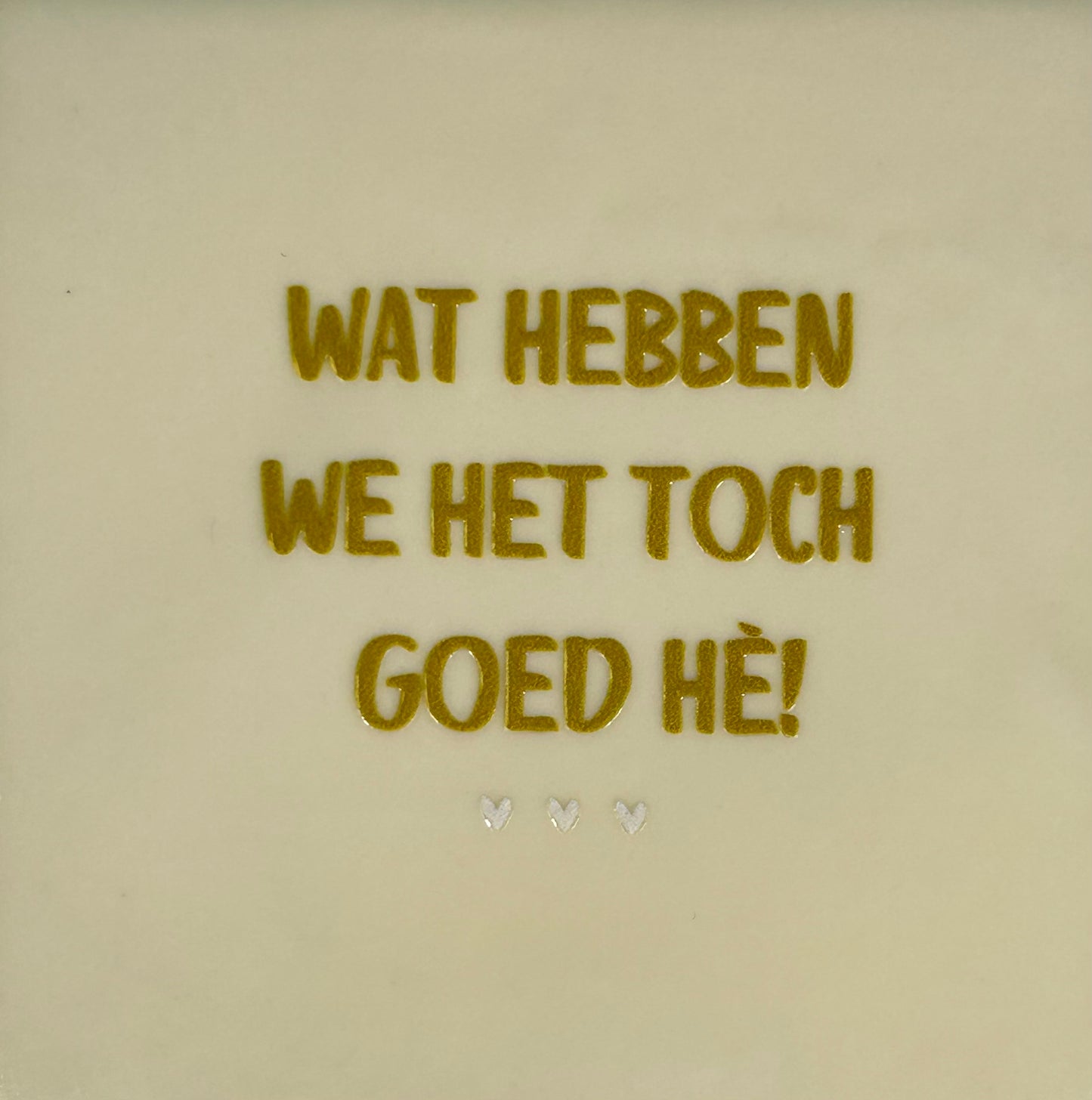 Quote tegeltje 'wat hebben we het goed' creme/goud