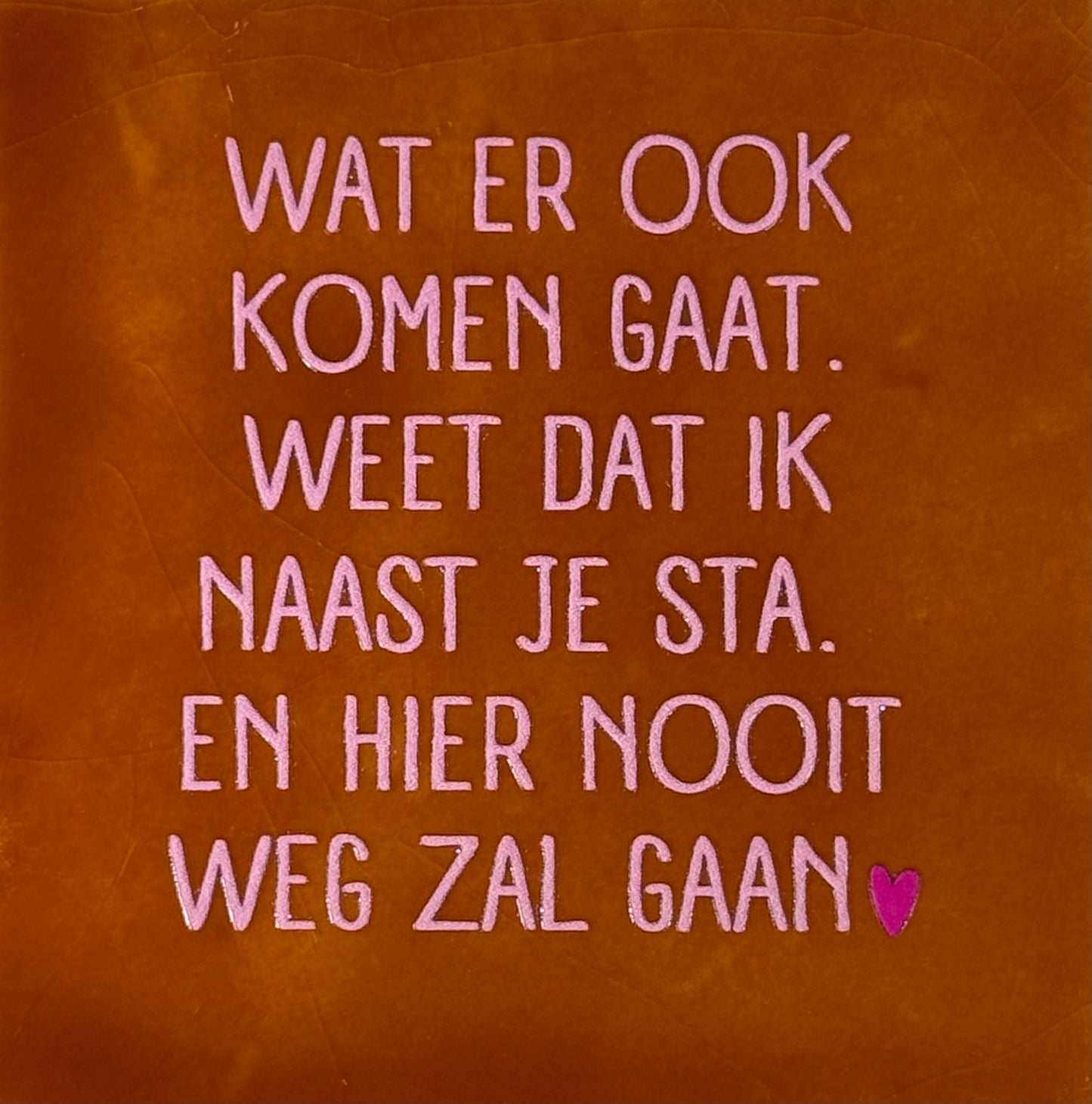 Quote tegeltje 'wat er ook komen gaat...' terra/warmroze(knalroze)