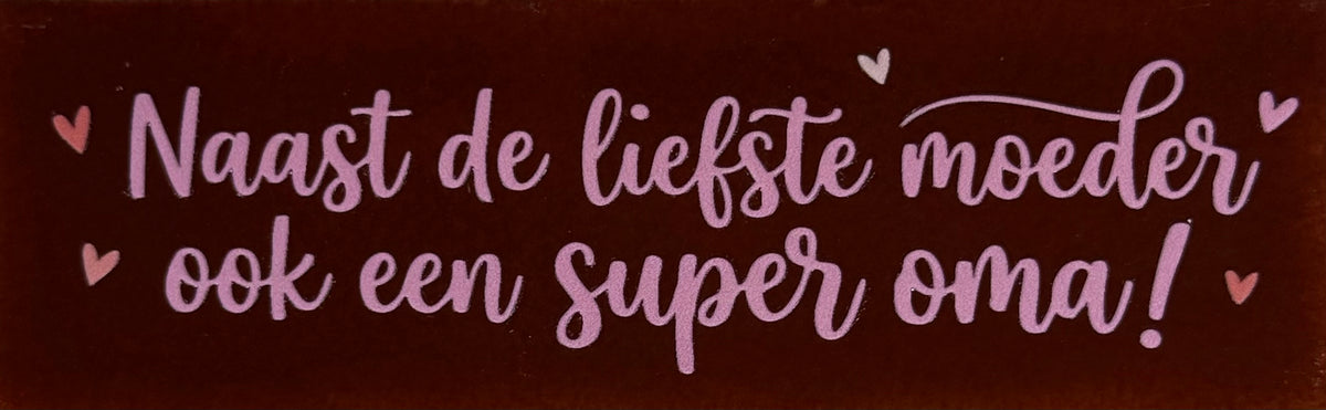 Quote tegeltje DO 'naast de liefste moeder ook een super oma' kastanje/warmroze(combi 6)
