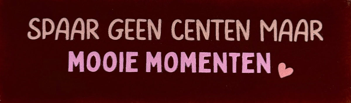 Quote tegeltje DO 'spaar geen centen maar mooie momenten' kastanje/combi 6
