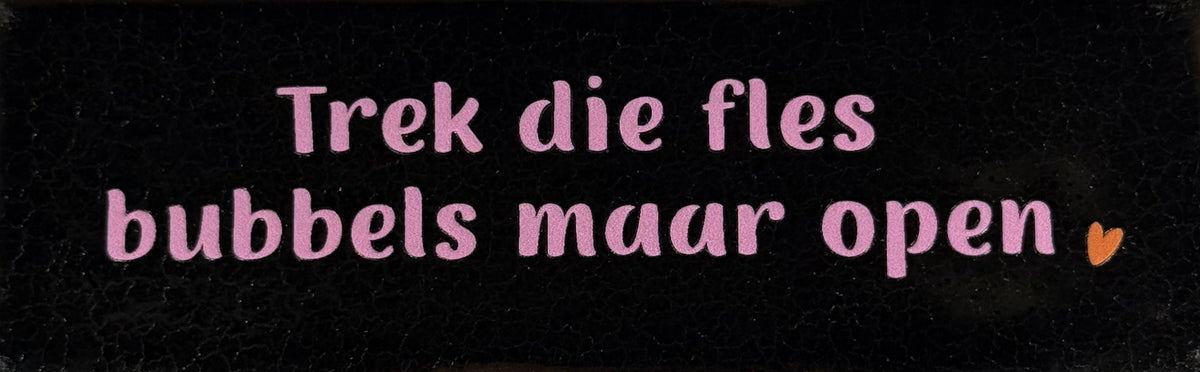 Quote tegeltje DO 'trek die fles bubbels maar open' goud/warmroze(oranje)