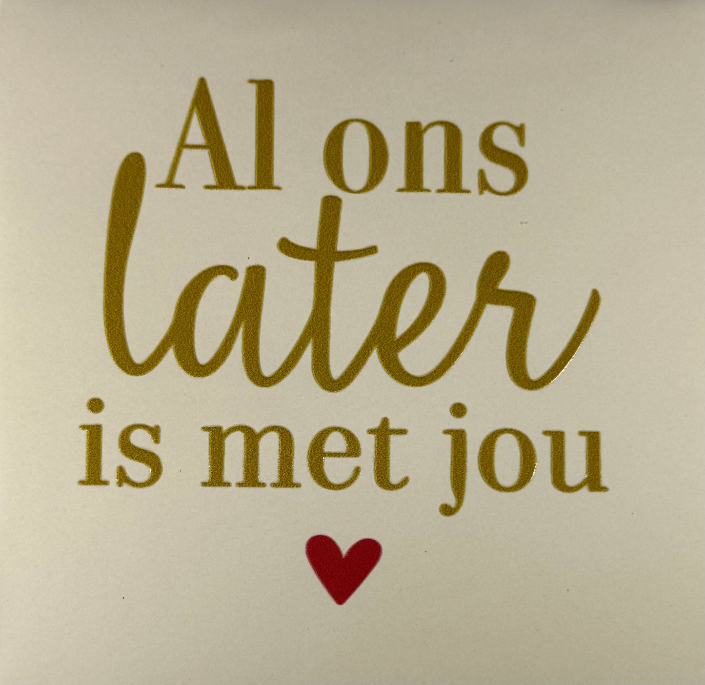 Quote tegeltje 'al ons later is met jou' creme/goud (rood)