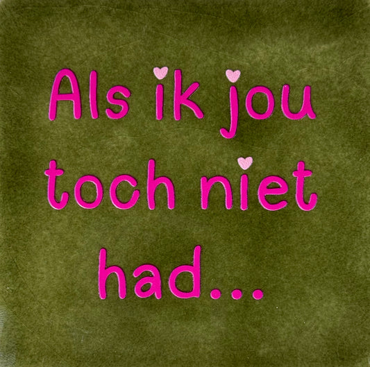 Quote tegeltje 'als ik jou toch niet had' olijf/knalroze (warmroze)