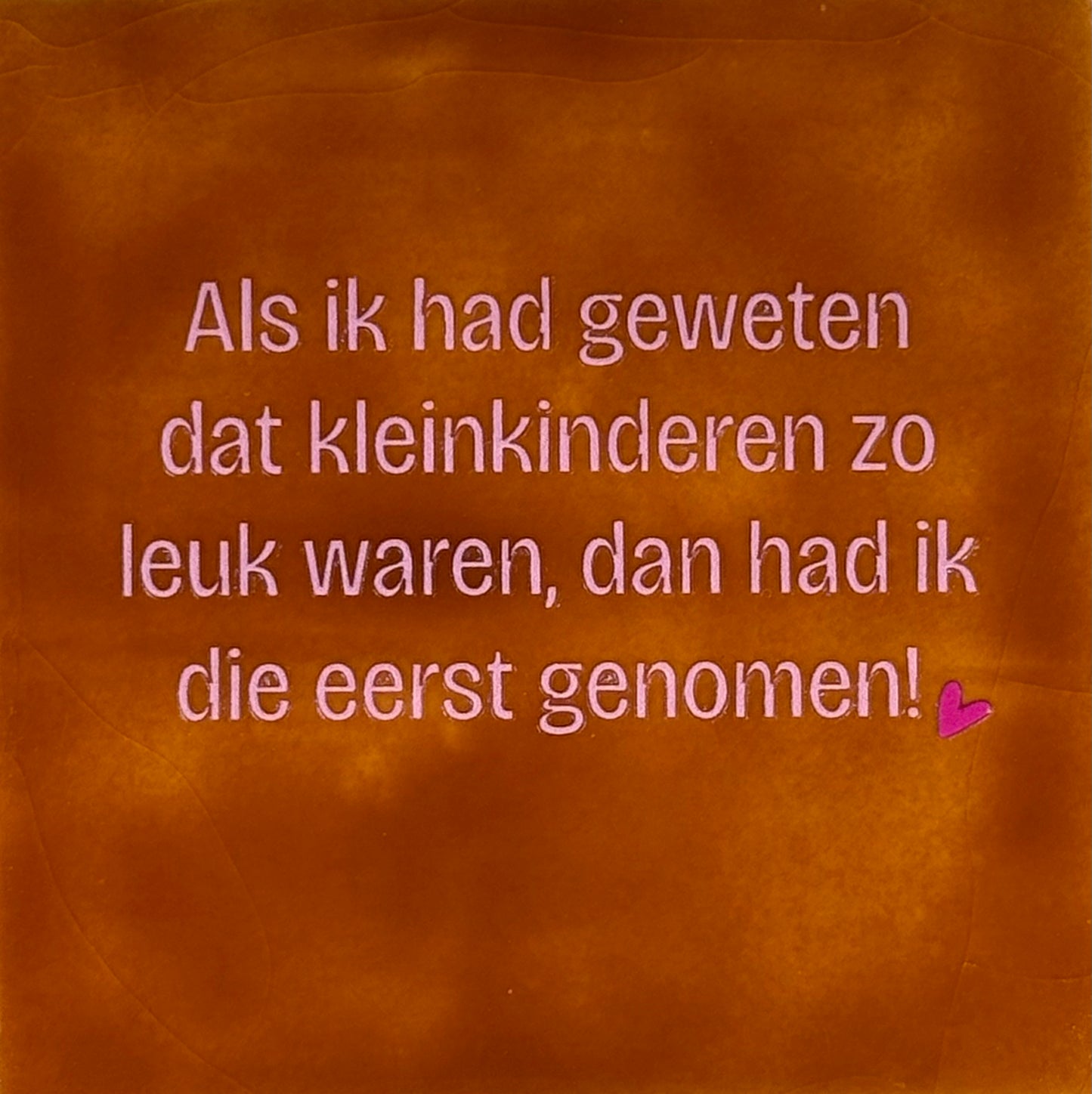 Quote tegeltje 'als ik had geweten dat kleinkinderen..' terra/warmroze(knalroze)