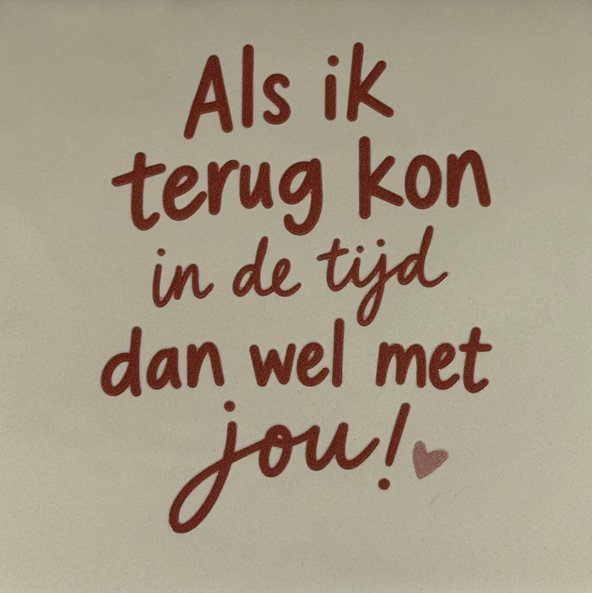 Quote tegeltje 'als ik terug kon in de tijd, dan wel met jou' creme/taupe(nude roze)