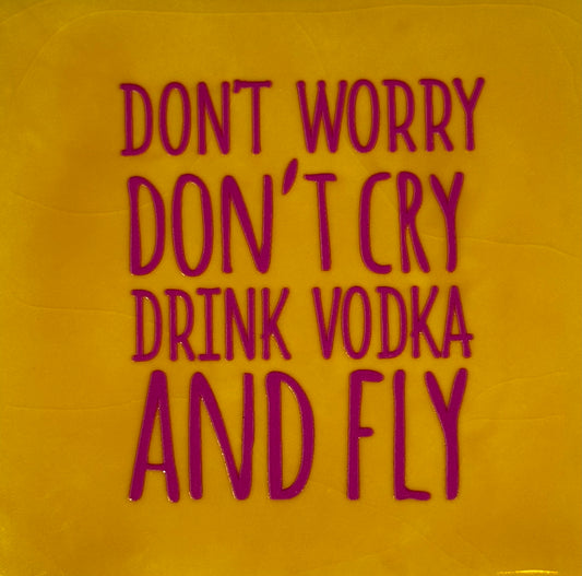 Quote tegeltje 'don't worry don't cry drink vodka and fly' geel/knalroze