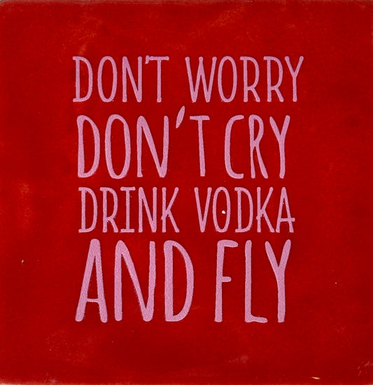 Quote tegeltje 'don't worry don't cry drink vodka and fly' rood/warmroze