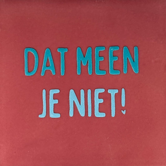 Quote tegeltje 'dat meen je niet' roze/turqouise(warmblauw)