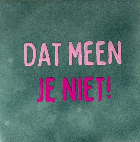 Quote tegeltje 'dat meen je niet' zeegroen/warmroze(knalroze)