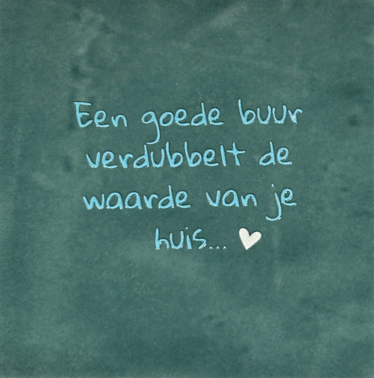 Quote tegeltje 'een goede buur verdubbelt...' zeegroen/warmblauw