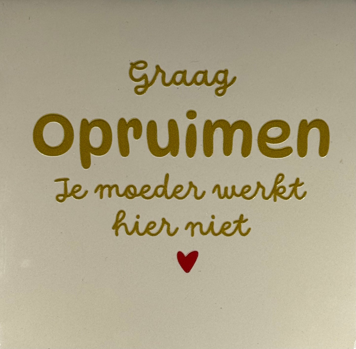 Quote tegeltje 'graag opruimen je moeder werkt hier niet' creme/goud(rooD0