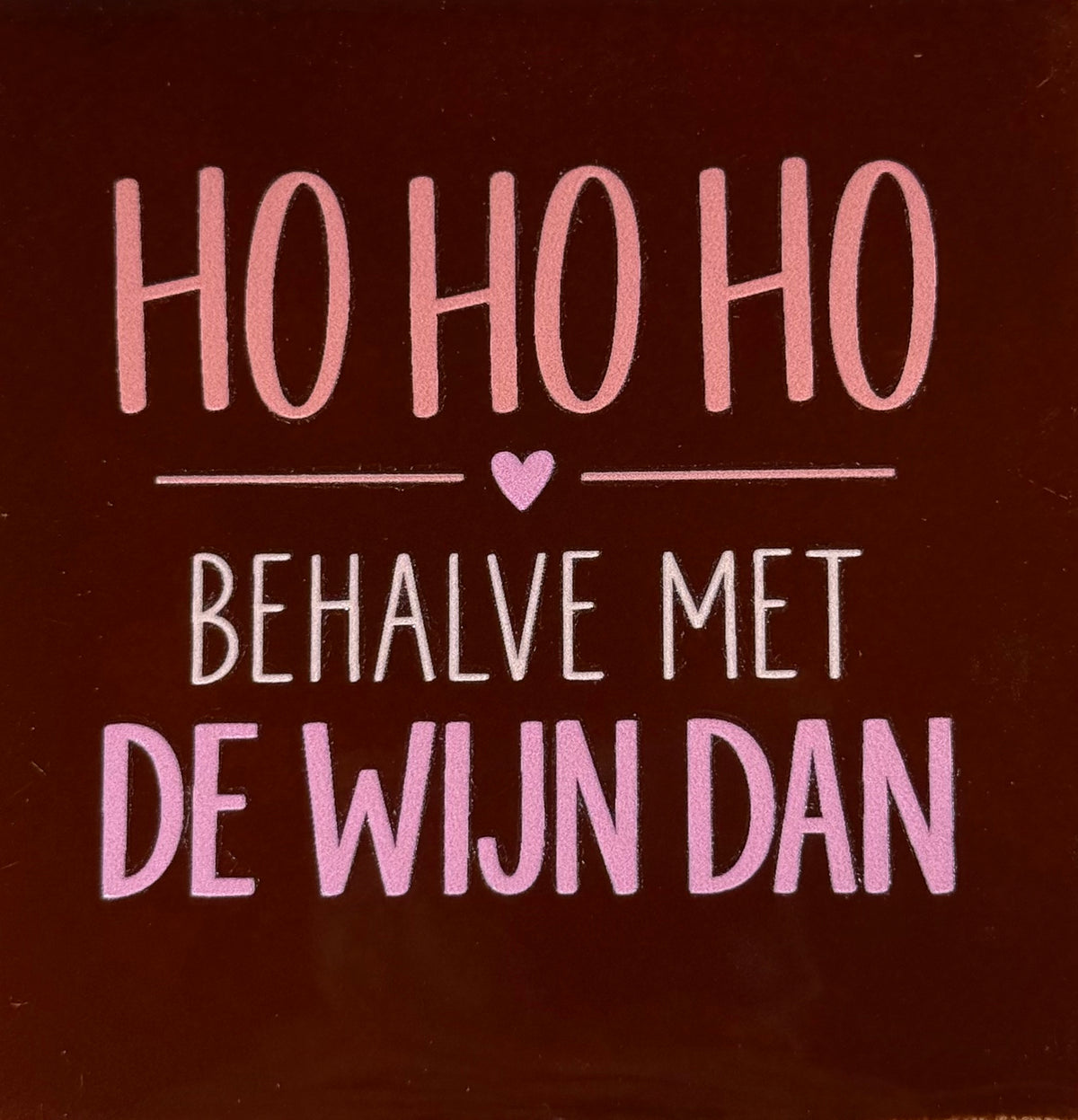 Quote tegeltje 'ho ho ho behalve met de wijn dan' kastanje/combi 6
