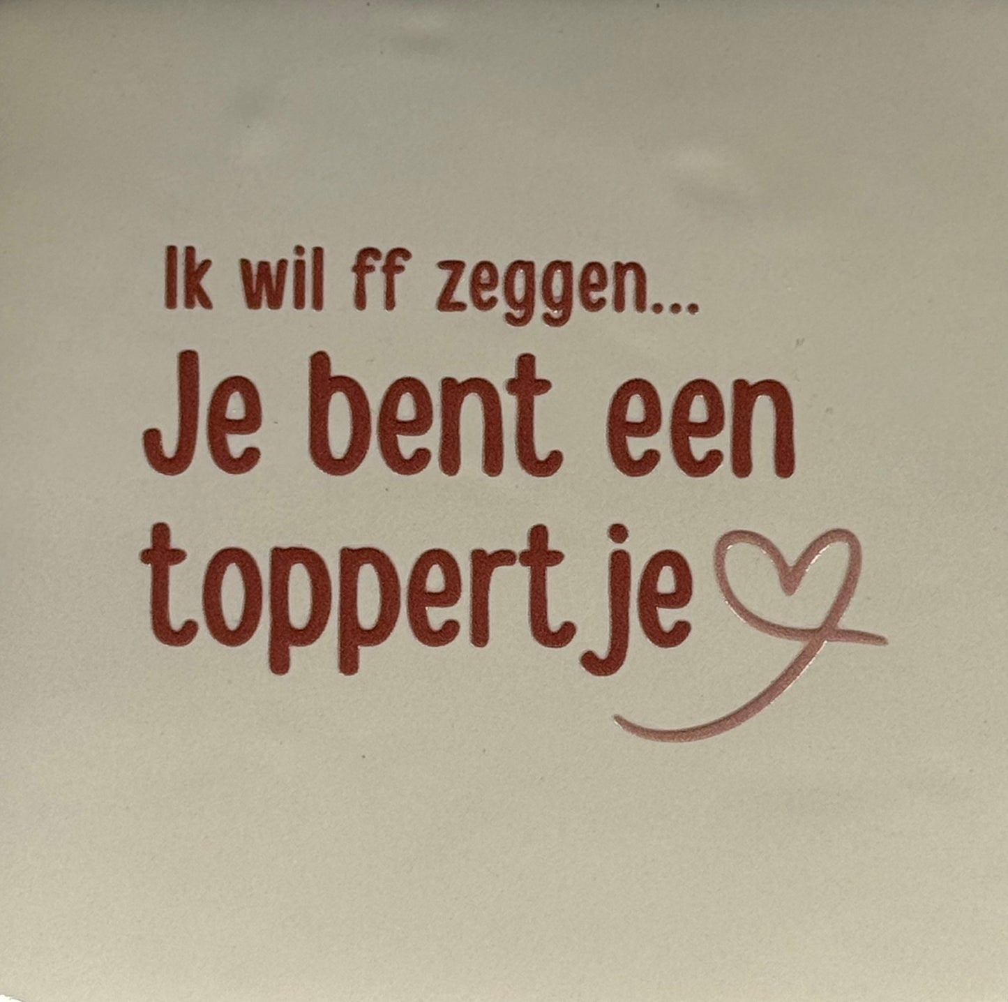 Quote tegeltje 'ik wil ff zeggen je bent een toppertje' creme/taupe(nude roze)