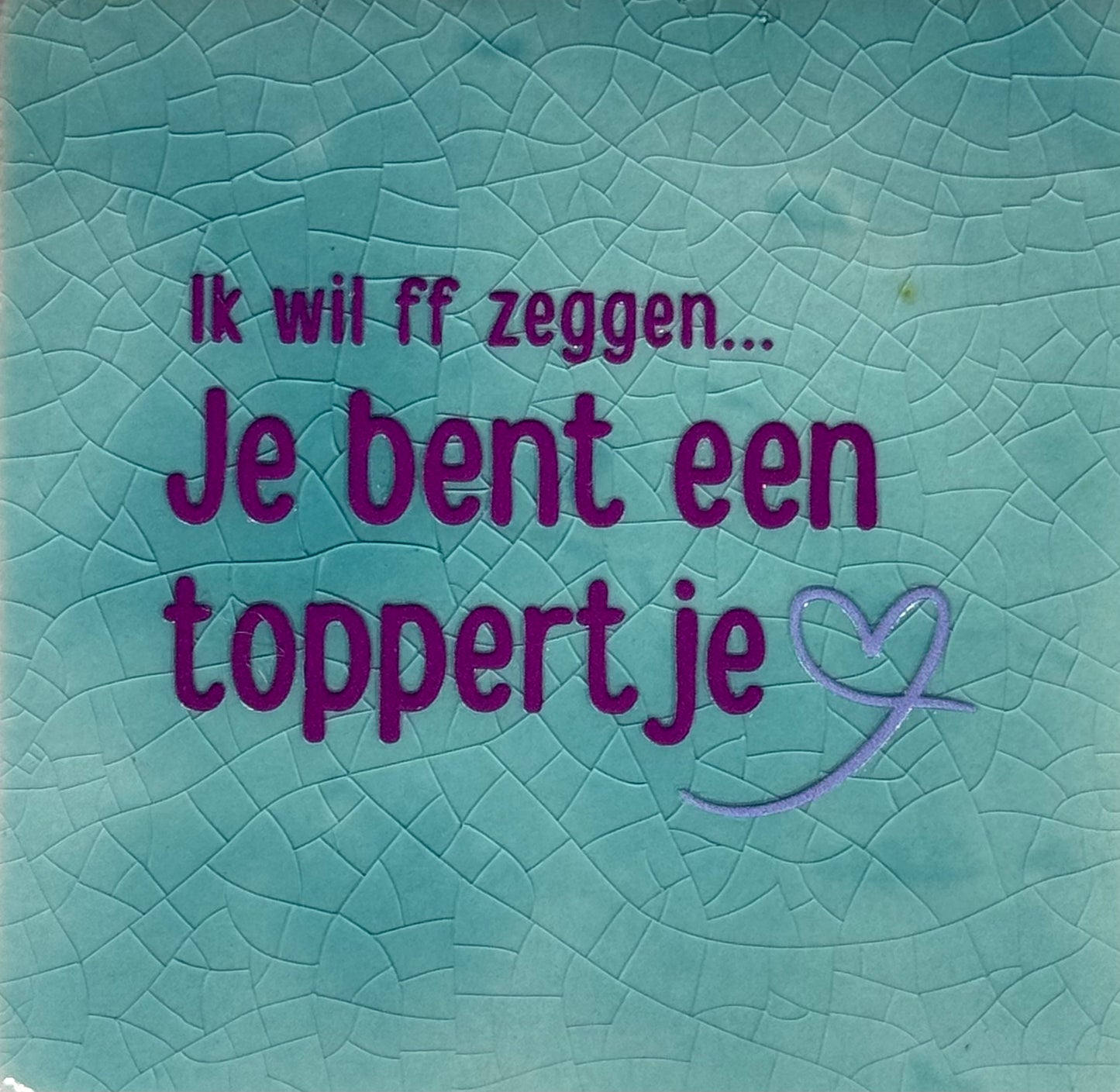 Quote tegeltje 'ik wil ff zeggen je bent een toppertje' turquoise/paars(lila)