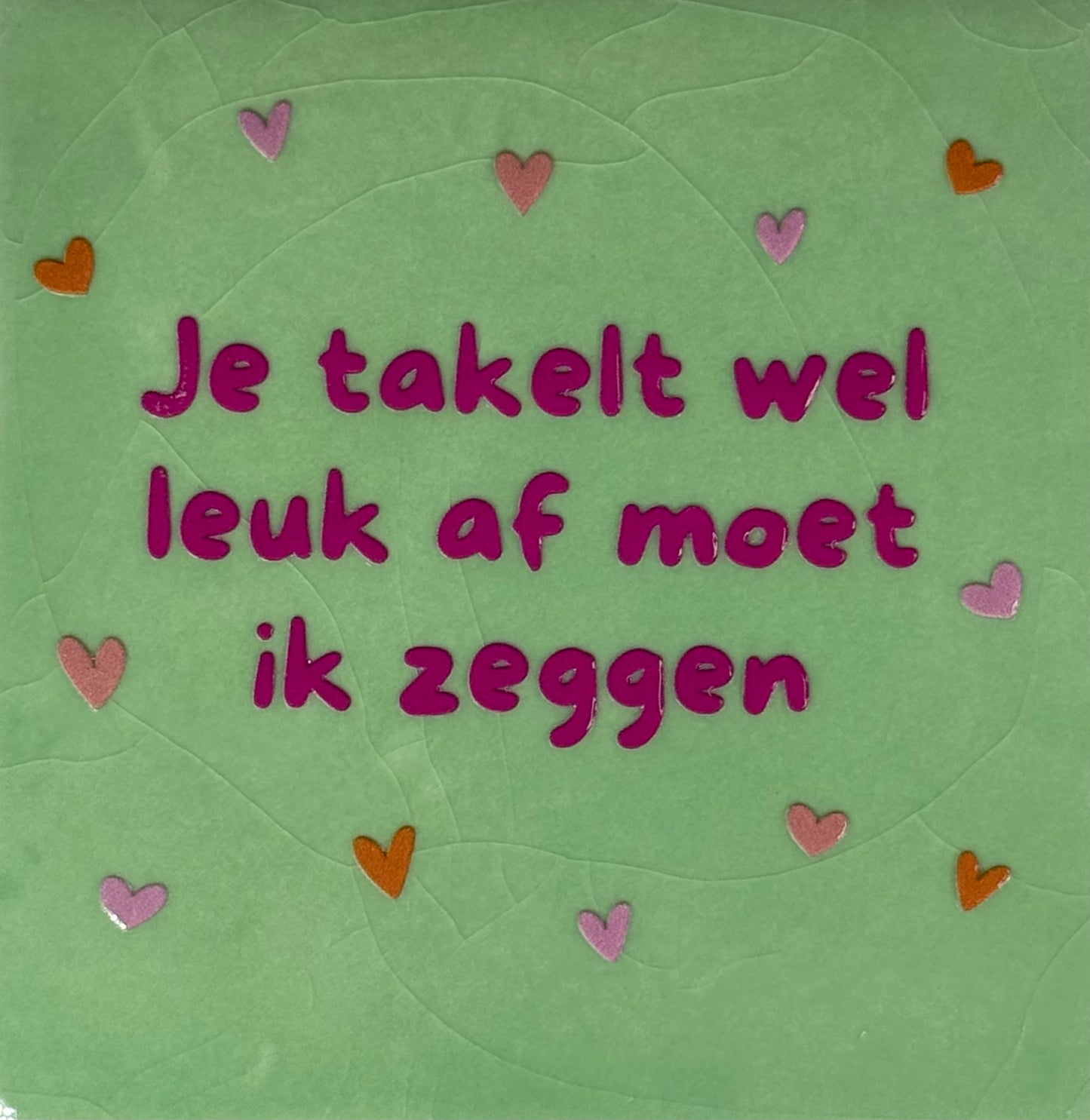 Quote tegeltje 'je takelt wel leuk af moet ik zeggen' mint/knalroze(oranje-warmroze-zalm)