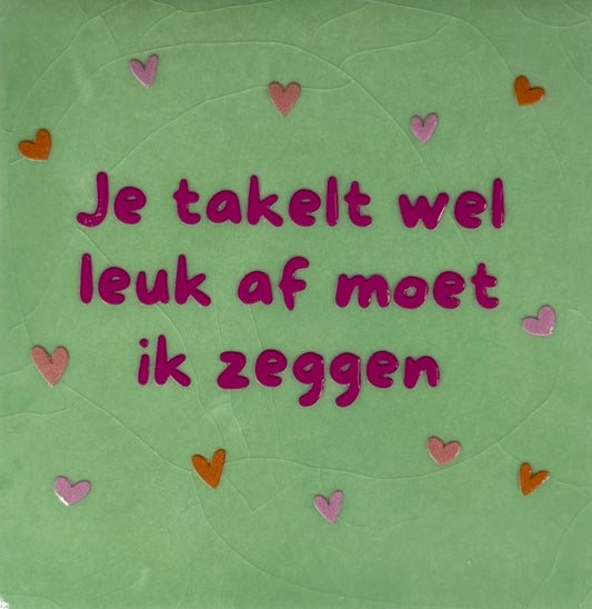 Quote tegeltje 'je takelt wel leuk af moet ik zeggen' mint/knalroze(oranje-warmroze-zalm)