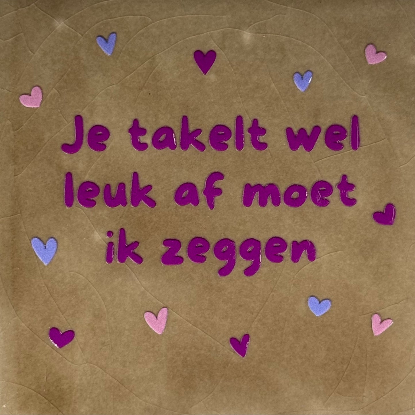 Quote tegeltje 'je takelt wel leuk af moet ik zeggen' taupe/paars (lila-warmroze)