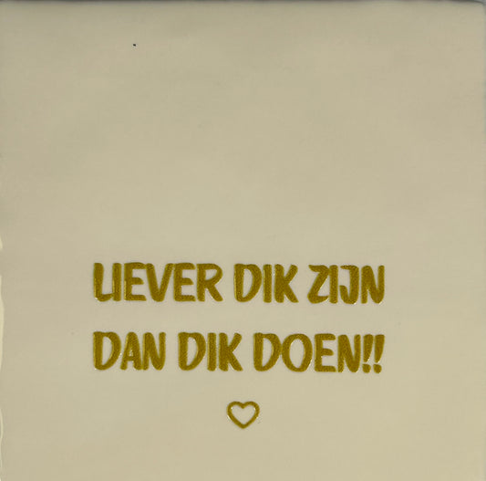Quote tegeltje 'liever dik zijn dan dik doen' creme/goud