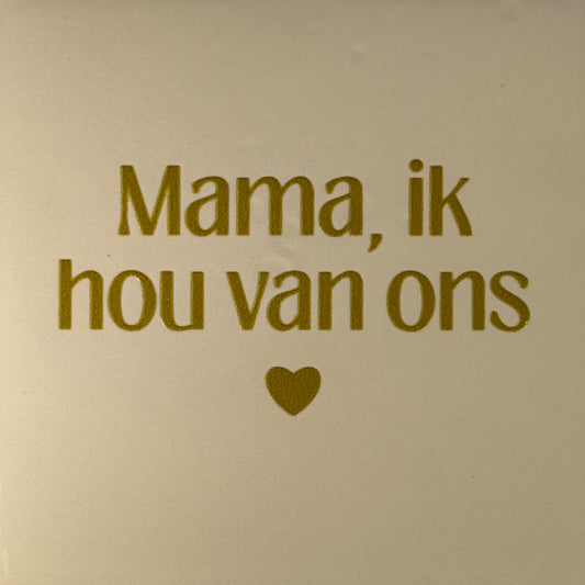 Quote tegeltje 'mama ik hou van ons' creme/goud