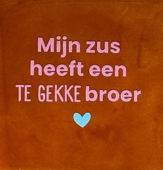 Quote tegeltje 'mijn zus heeft een te gekke broer' terra/warmroze(warmblauw)