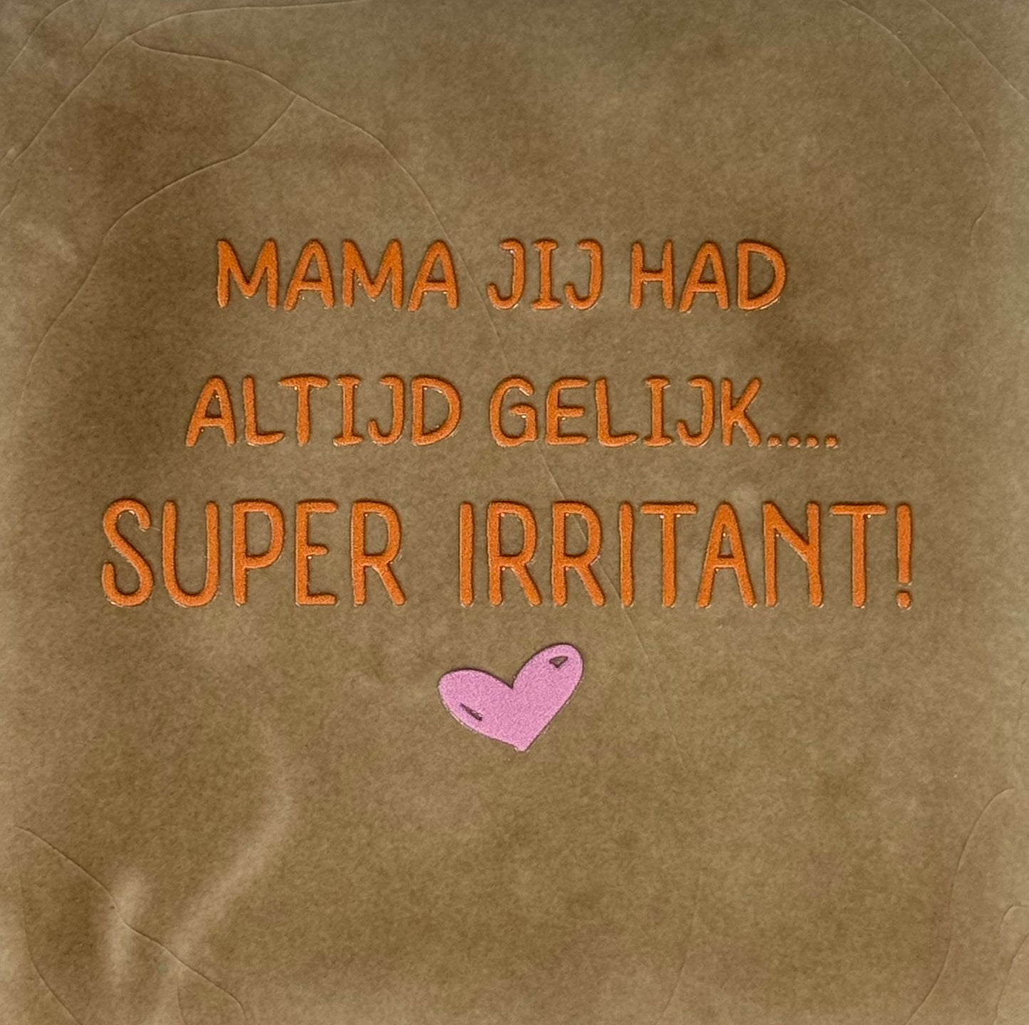 Quote tegeltje 'mama jij had altijd gelijk...super irritant' taupe/oranje(warmroze)