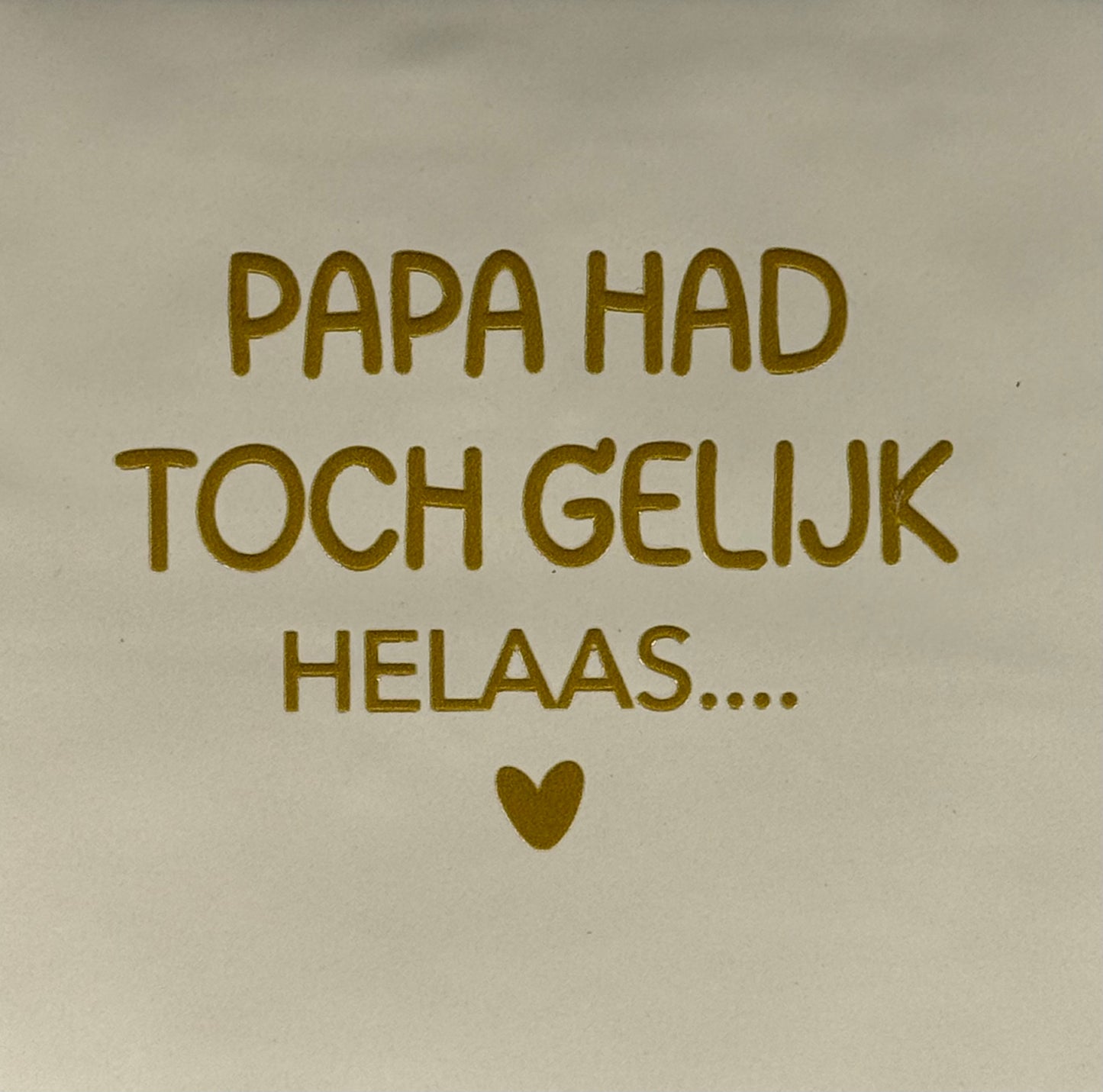 Quote tegeltje 'papa had toch gelijk helaas...' creme/goud