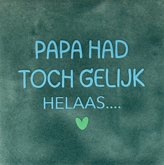 Quote tegeltje 'papa had toch gelijk helaas...' zeegroen/warmblauw(mint)