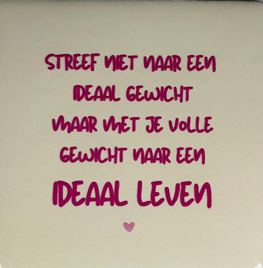 Quote tegeltje 'streef niet naar een ideaal gewicht... creme/knalroze