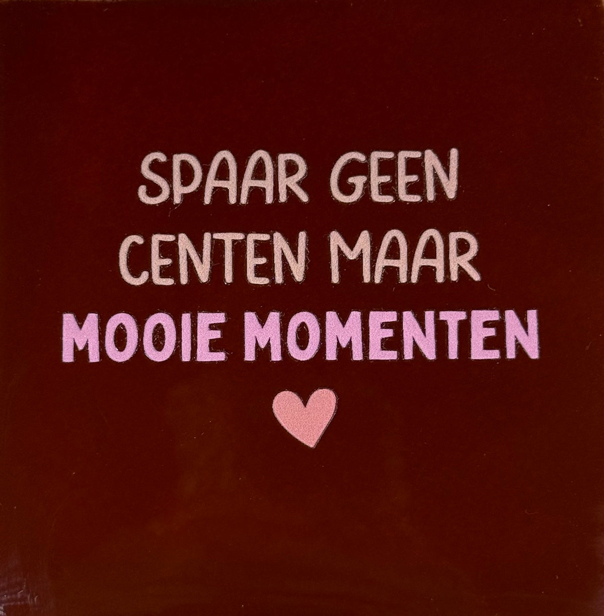 Quote tegeltje 'spaar geen centen maar mooie momenten' kastanje/nude roze(warmroze-zalm)