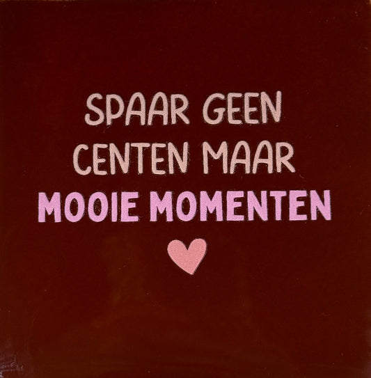 Quote tegeltje 'spaar geen centen maar mooie momenten' kastanje/nude roze(warmroze-zalm)
