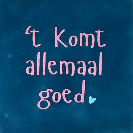 Quote tegeltje 't komt allemaal goed' donkerblauw/warmroze(warmblauw)
