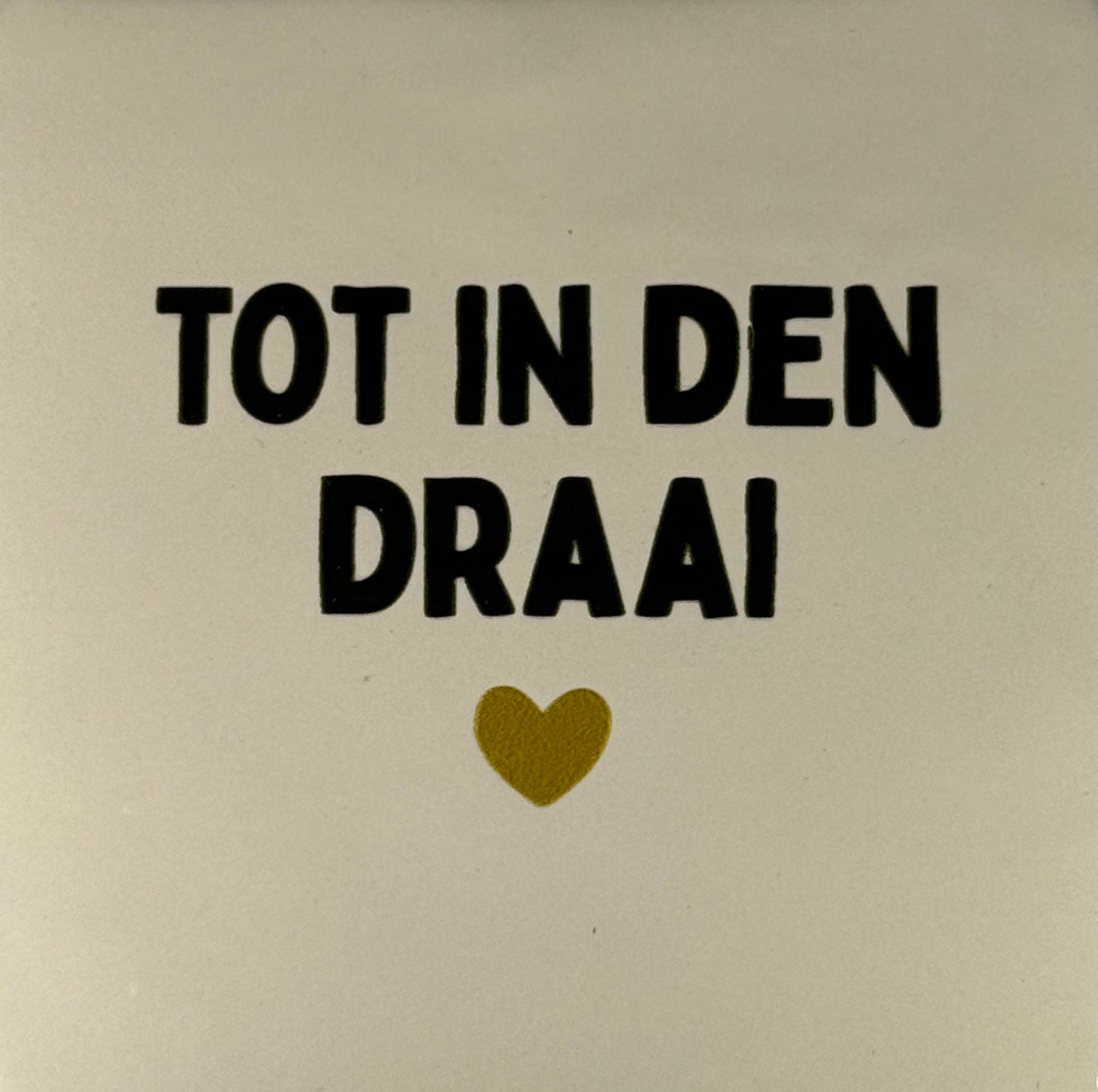 Quote tegeltje 'tot in den draai' creme/zwart(goud)