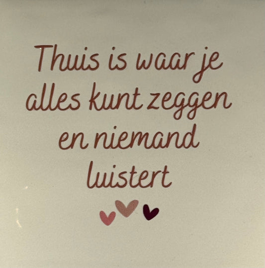 Quote tegeltje 'thuis is waar je alles kunt zeggen en niemand luistert' creme/taupe (zalm-taupe-cherry)